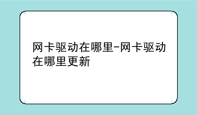 网卡驱动在哪里-网卡驱动在哪里更新