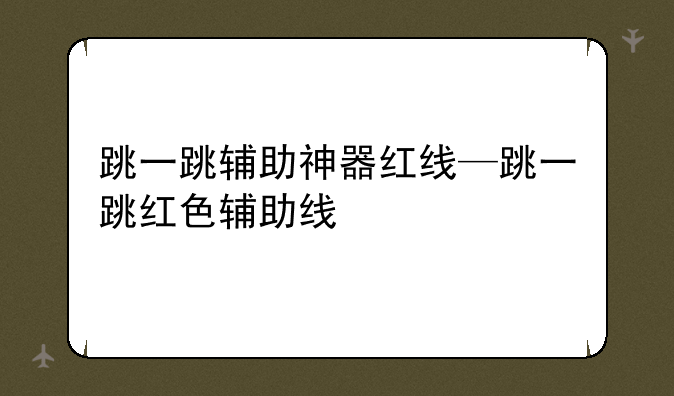 跳一跳辅助神器红线—跳一跳红色辅助线