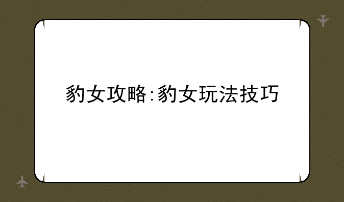 豹女攻略:豹女玩法技巧