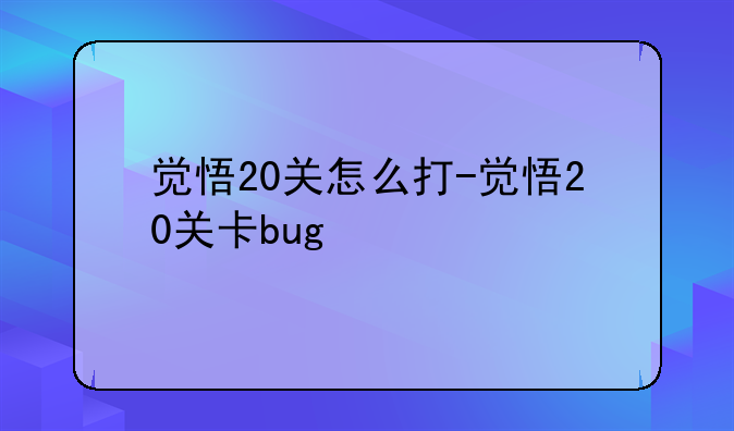 觉悟20关怎么打-觉悟20关卡bug