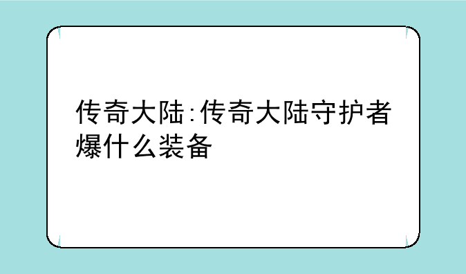 传奇大陆:传奇大陆守护者爆什么装备