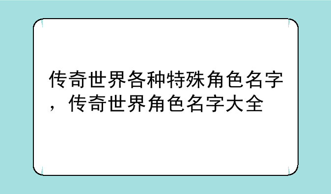 传奇世界各种特殊角色名字，传奇世界角色名字大全
