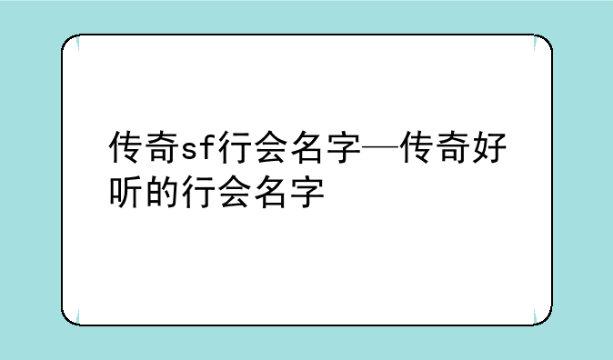 传奇sf行会名字—传奇好听的行会名字