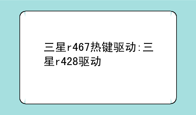 三星r467热键驱动:三星r428驱动