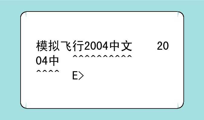 模拟飞行2004中文版—模拟飞行2016中文版下载