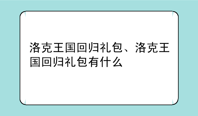 洛克王国回归礼包、洛克王国回归礼包有什么