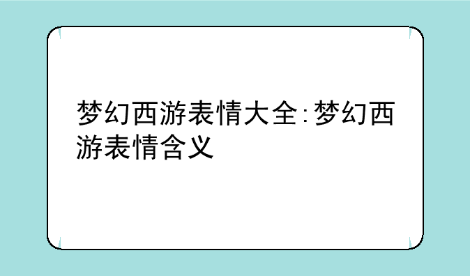 梦幻西游表情大全:梦幻西游表情含义
