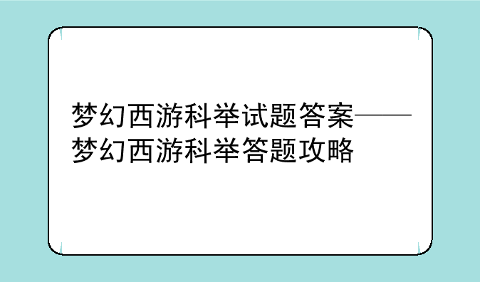 梦幻西游科举试题答案——梦幻西游科举答题攻略