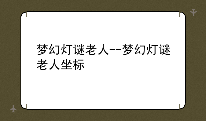 梦幻灯谜老人--梦幻灯谜老人坐标