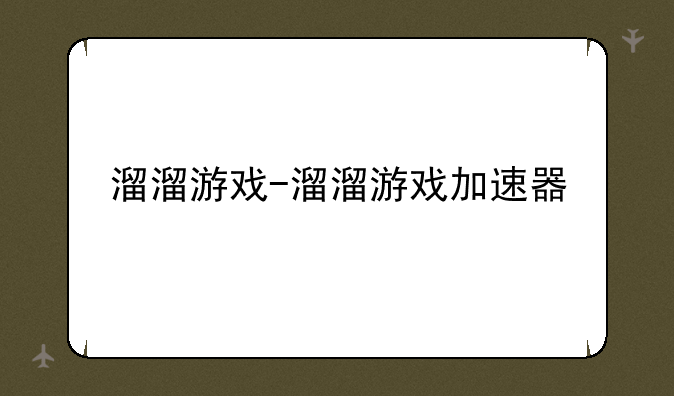 溜溜游戏-溜溜游戏加速器