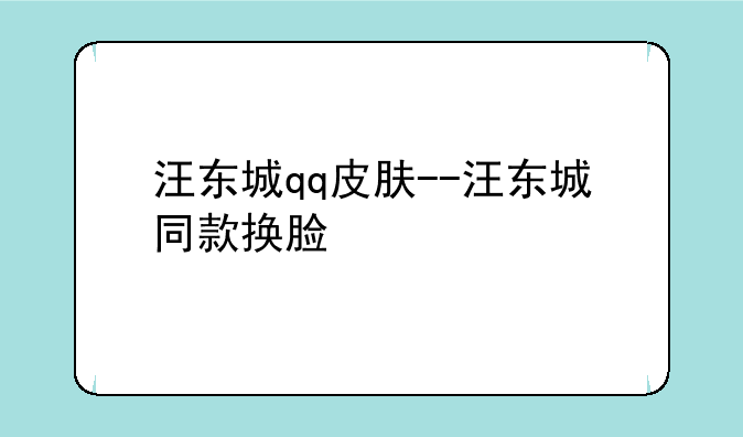 汪东城qq皮肤--汪东城同款换脸