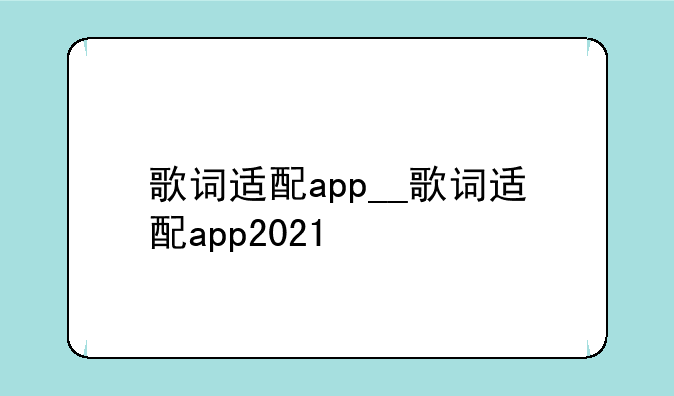 歌词适配app__歌词适配app2021