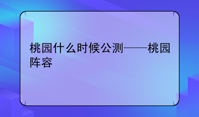 桃园什么时候公测——桃园阵容
