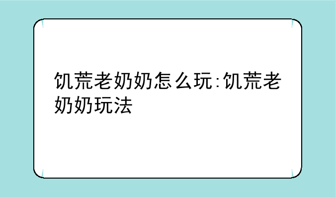 饥荒老奶奶怎么玩:饥荒老奶奶玩法