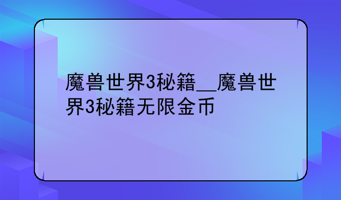 魔兽世界3秘籍__魔兽世界3秘籍无限金币