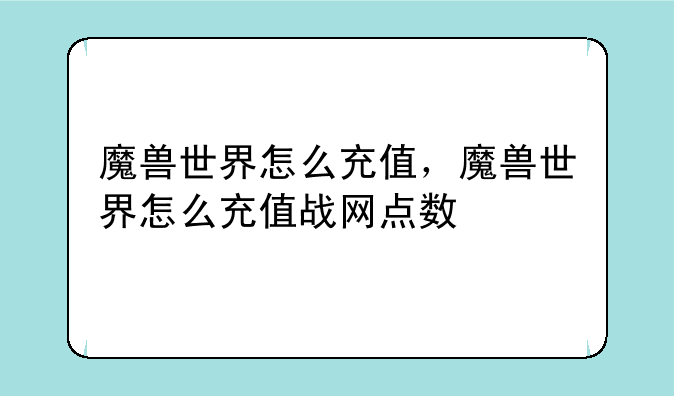 魔兽世界怎么充值，魔兽世界怎么充值战网点数