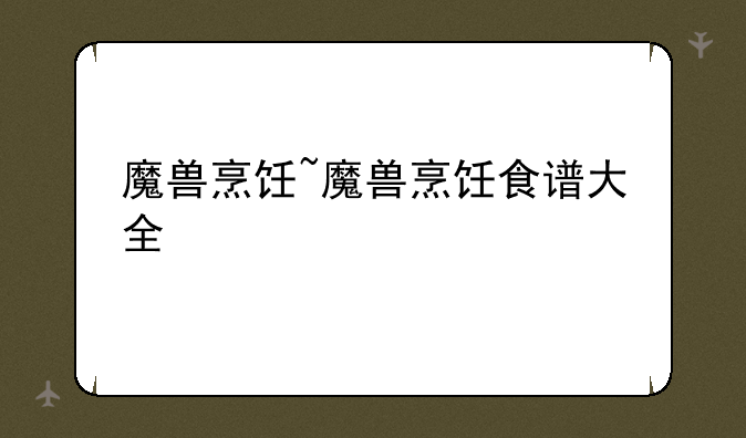 魔兽烹饪~魔兽烹饪食谱大全