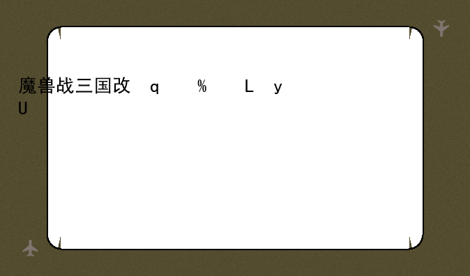 魔兽战三国攻略-魔兽战三国神将一览