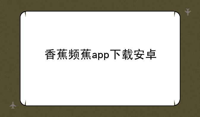 香蕉频蕉app下载安卓