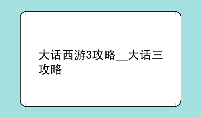大话西游3攻略__大话三攻略