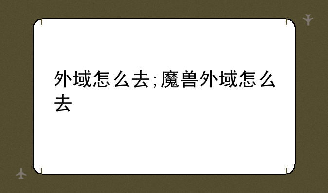 外域怎么去;魔兽外域怎么去