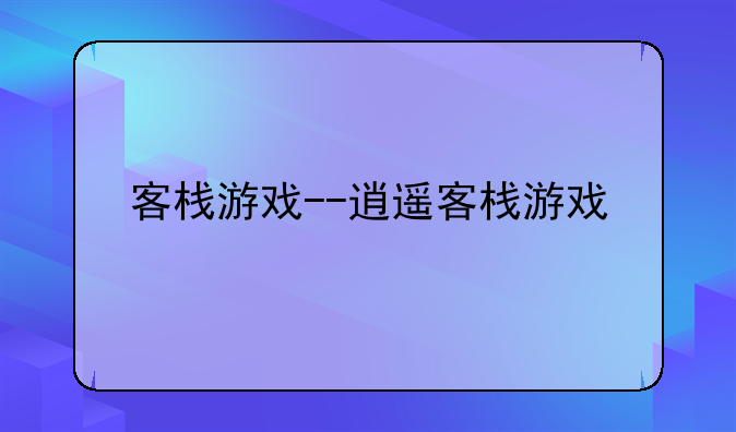 客栈游戏--逍遥客栈游戏