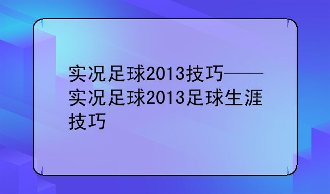 实况足球2013技巧——实况足球2013足球生涯技巧