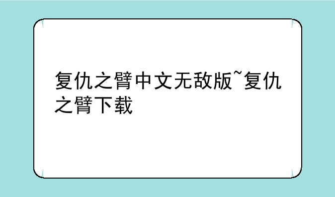 复仇之臂中文无敌版~复仇之臂下载