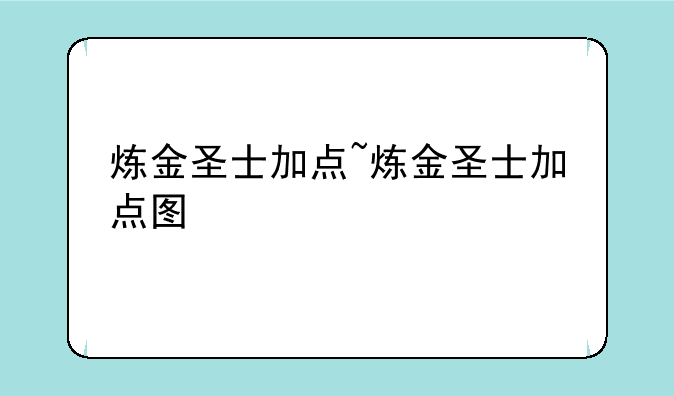炼金圣士加点~炼金圣士加点图