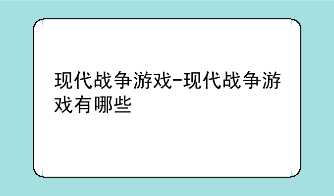 现代战争游戏-现代战争游戏有哪些