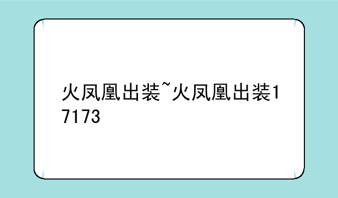 火凤凰出装~火凤凰出装17173