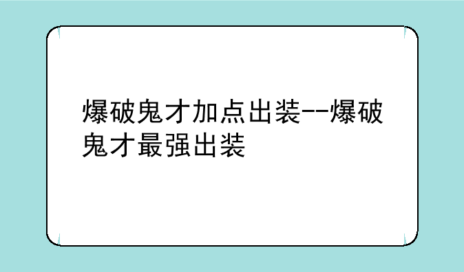 爆破鬼才加点出装--爆破鬼才最强出装