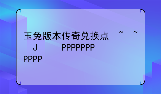 玉兔版本传奇兑换点去哪里兑换