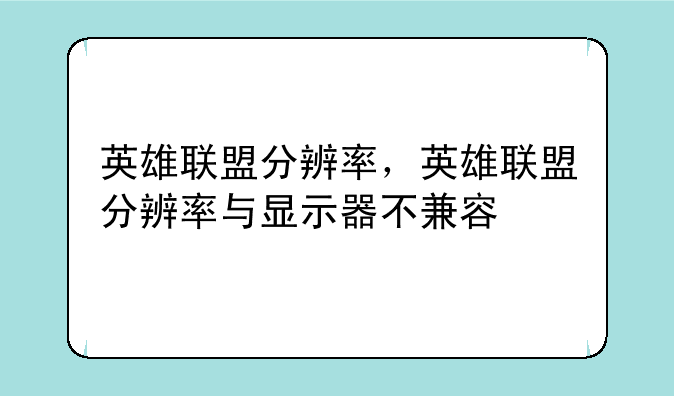 英雄联盟分辨率，英雄联盟分辨率与显示器不兼容