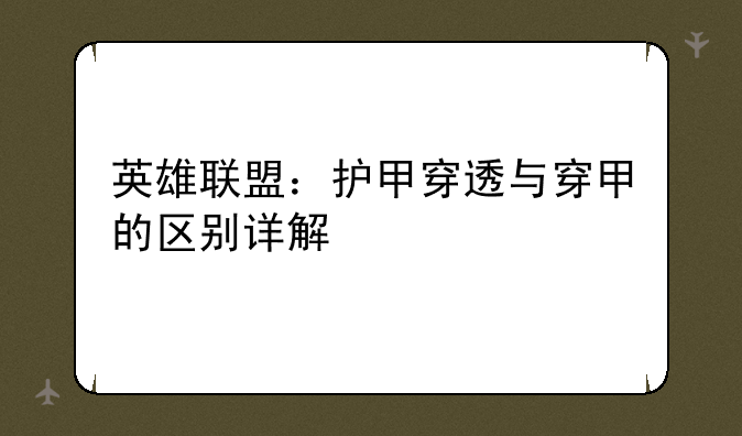 英雄联盟：护甲穿透与穿甲的区别详解