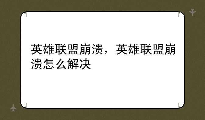 英雄联盟崩溃，英雄联盟崩溃怎么解决