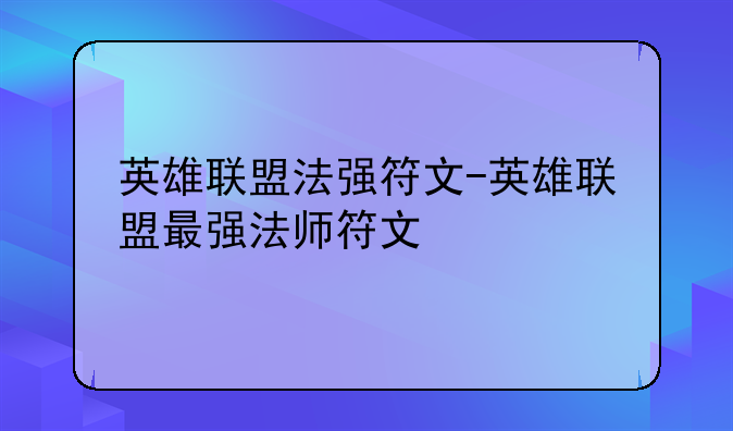 英雄联盟法强符文-英雄联盟最强法师符文