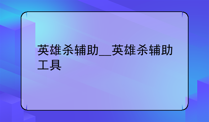 英雄杀辅助__英雄杀辅助工具