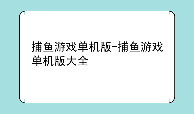 捕鱼游戏单机版-捕鱼游戏单机版大全