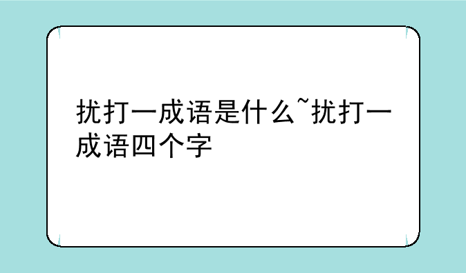扰打一成语是什么~扰打一成语四个字
