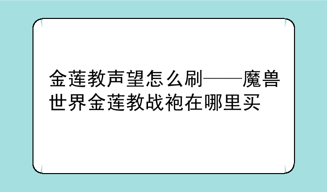 金莲教声望怎么刷——魔兽世界金莲教战袍在哪里买