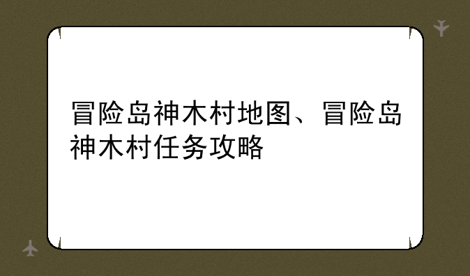 冒险岛神木村地图、冒险岛神木村任务攻略