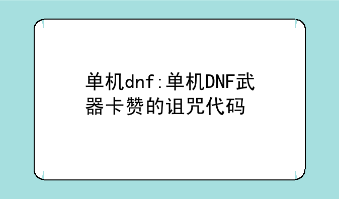 单机dnf:单机DNF武器卡赞的诅咒代码