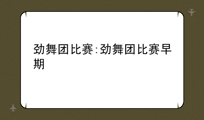 劲舞团比赛:劲舞团比赛早期