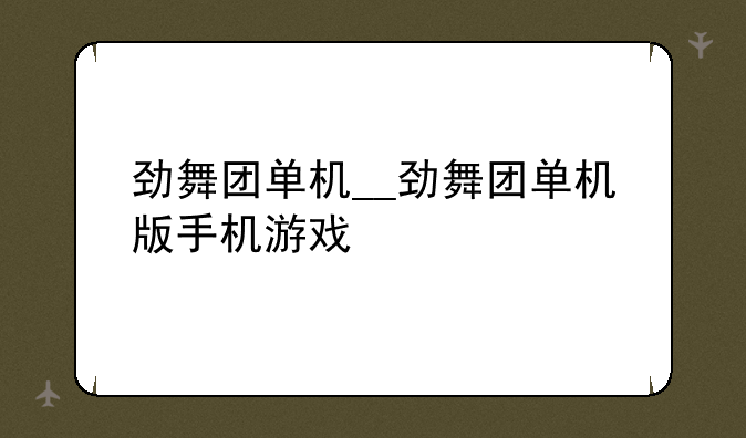 劲舞团单机__劲舞团单机版手机游戏