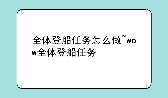 全体登船任务怎么做~wow全体登船任务