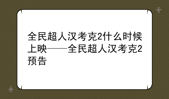 全民超人汉考克2什么时候上映——全民超人汉考克2预告