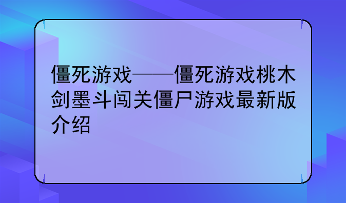 僵死游戏——僵死游戏桃木剑墨斗闯关僵尸游戏最新版介绍