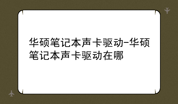 华硕笔记本声卡驱动-华硕笔记本声卡驱动在哪
