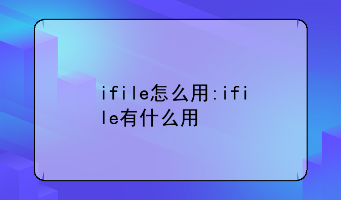 ifile怎么用:ifile有什么用